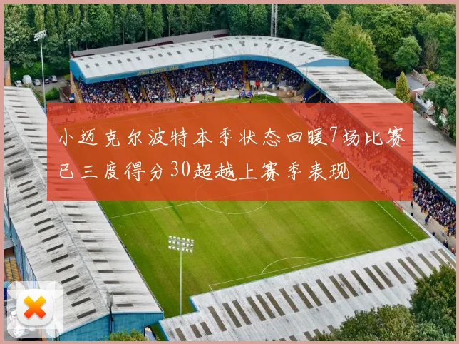 小迈克尔波特本季状态回暖7场比赛已三度得分30超越上赛季表现